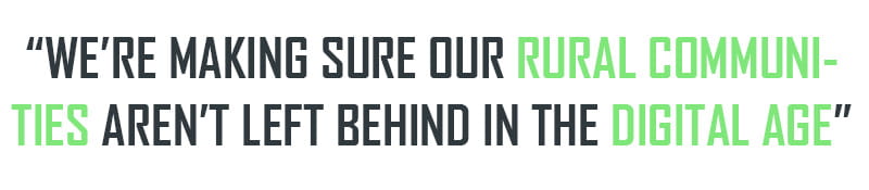 QUOTE: "we’re making sure our rural communities aren’t left behind in the digital age,”